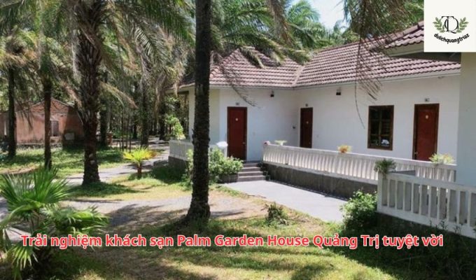 Trải nghiệm khách sạn Palm Garden House Quảng Trị tuyệt vời