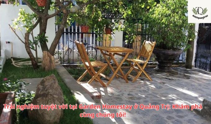 Trải nghiệm tuyệt vời tại Garden Homestay ở Quảng Trị: Khám phá cùng chúng tôi!